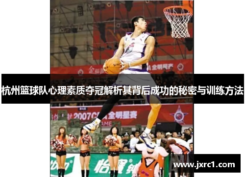 杭州篮球队心理素质夺冠解析其背后成功的秘密与训练方法